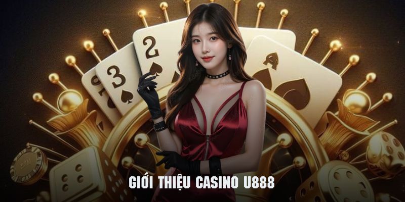 Khám phá vài nét tổng quan về sảnh game Casino U888 nổi tiếng