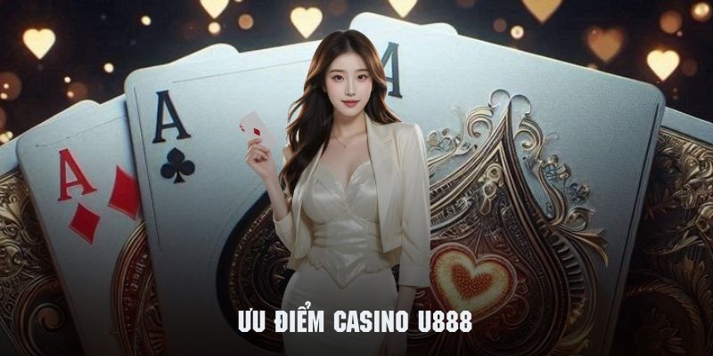 Review về những ưu điểm nổi bật tạo nên nét độc đáo cho Casino U888